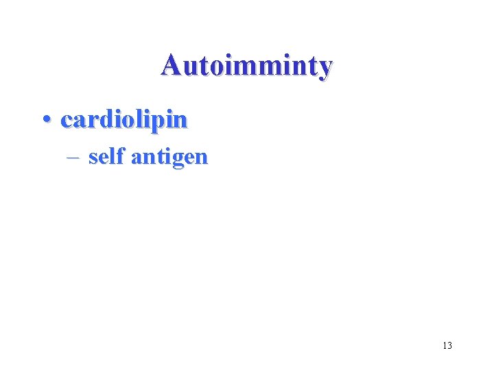 Autoimminty • cardiolipin – self antigen 13 