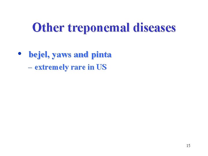 Other treponemal diseases • bejel, yaws and pinta – extremely rare in US 15