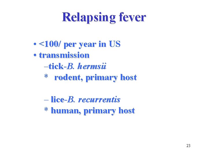 Relapsing fever • <100/ per year in US • transmission –tick-B. hermsii * rodent,