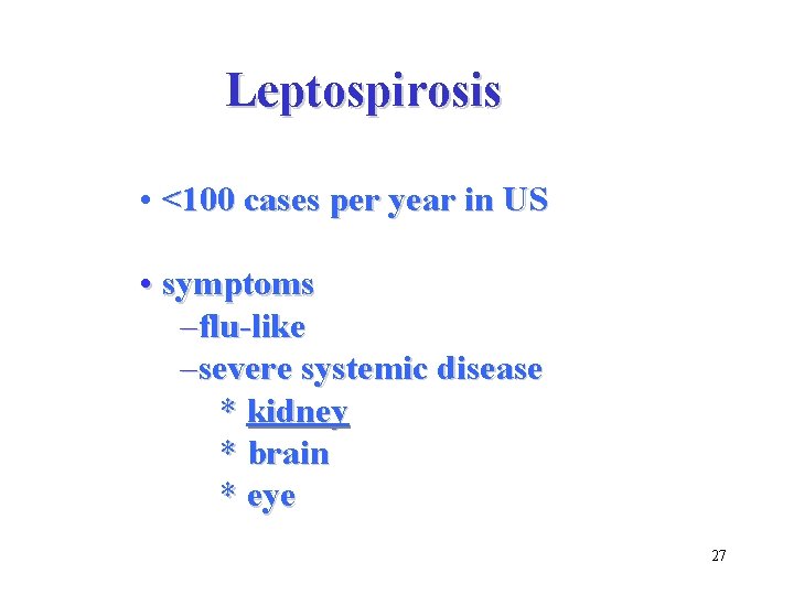 Leptospirosis • <100 cases per year in US • symptoms –flu-like –severe systemic disease
