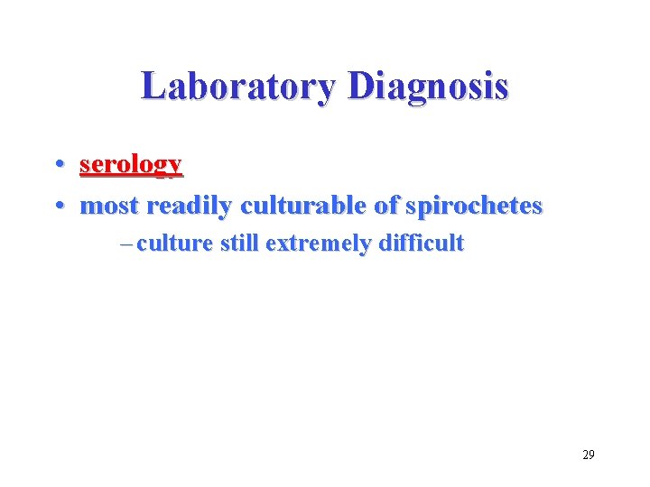 Laboratory Diagnosis • serology • most readily culturable of spirochetes – culture still extremely