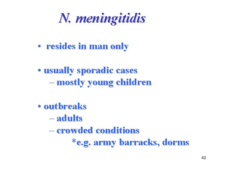 N. meningitidis • resides in man only • usually sporadic cases – mostly young