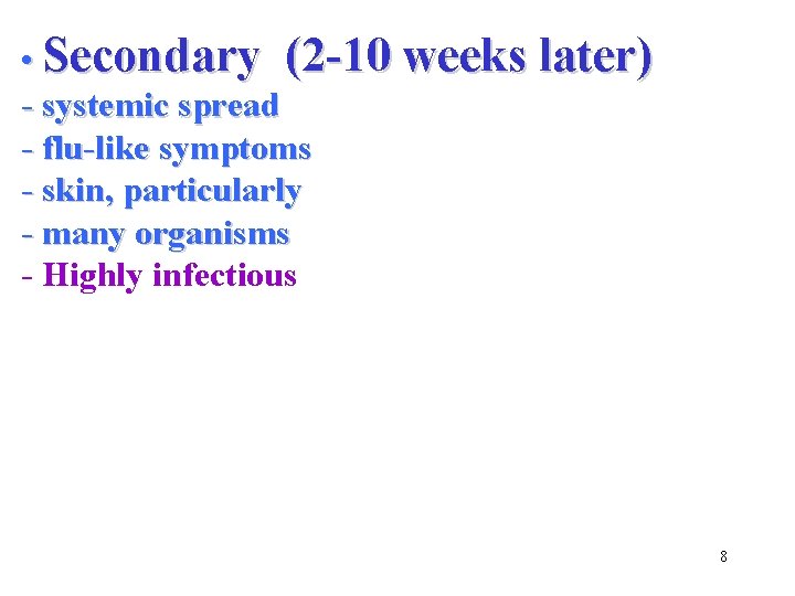  • Secondary (2 -10 weeks later) - systemic spread - flu-like symptoms -