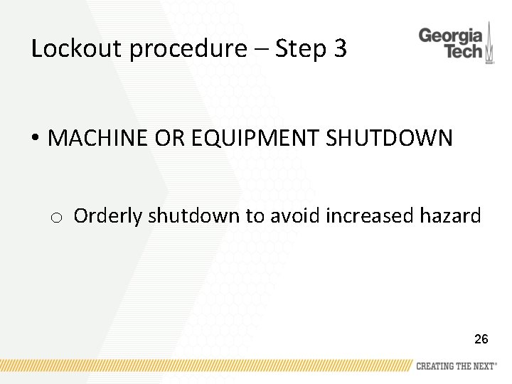 Lockout procedure – Step 3 • MACHINE OR EQUIPMENT SHUTDOWN o Orderly shutdown to