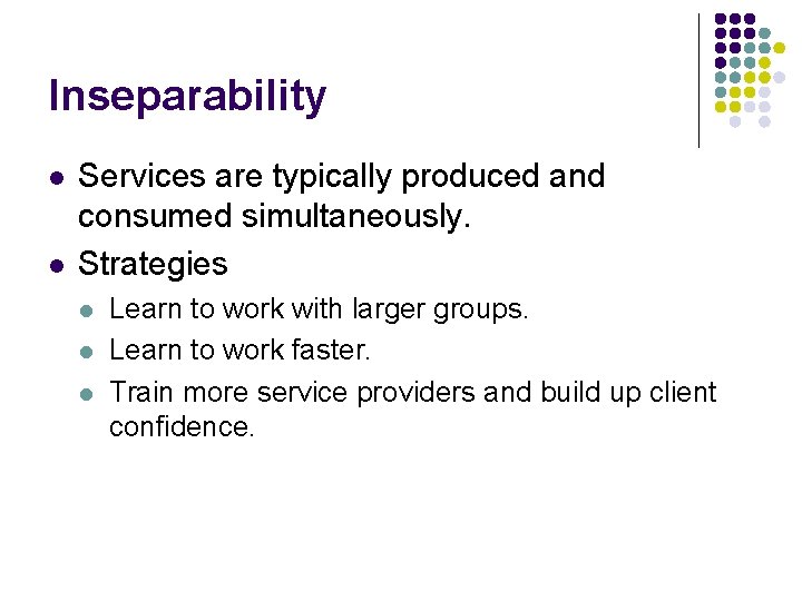 Inseparability l l Services are typically produced and consumed simultaneously. Strategies l l l