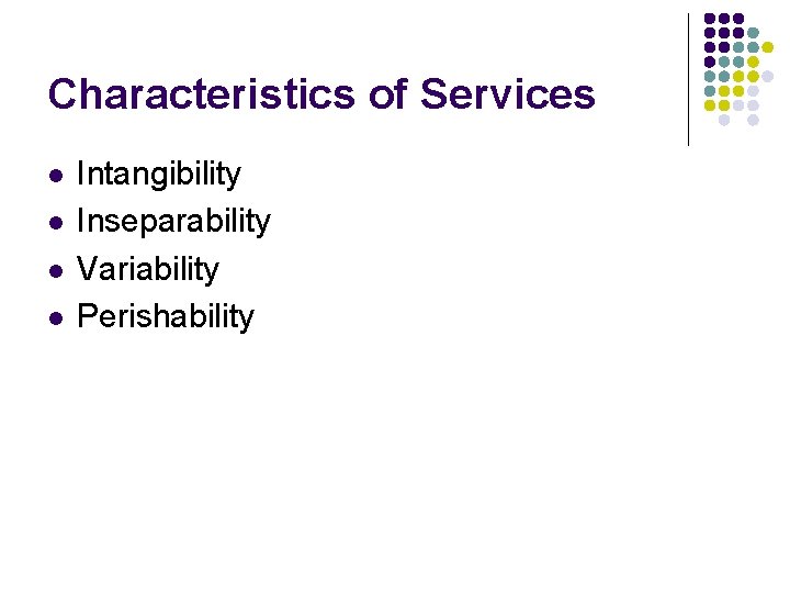 Characteristics of Services l l Intangibility Inseparability Variability Perishability 