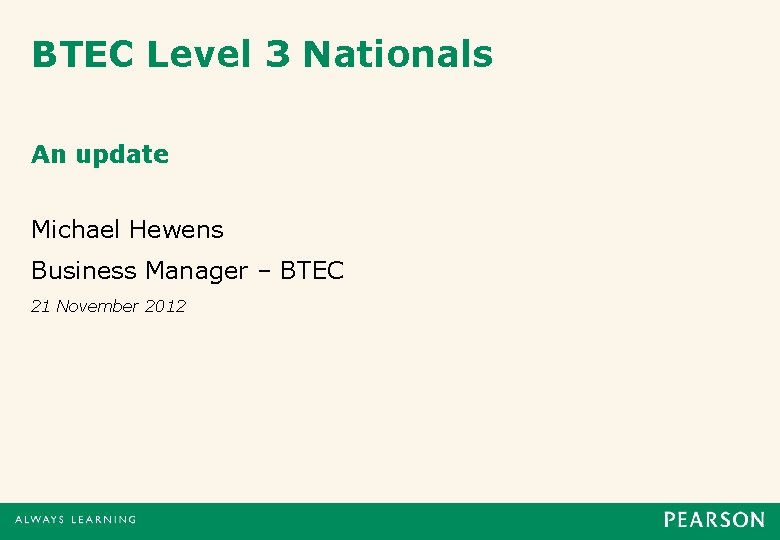 BTEC Level 3 Nationals An update Michael Hewens Business Manager – BTEC 21 November