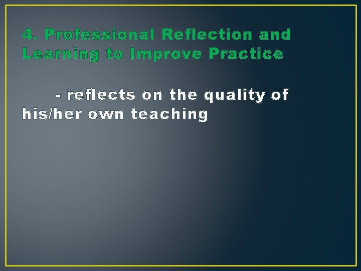 4. Professional Reflection and Learning to Improve Practice - reflects on the quality of