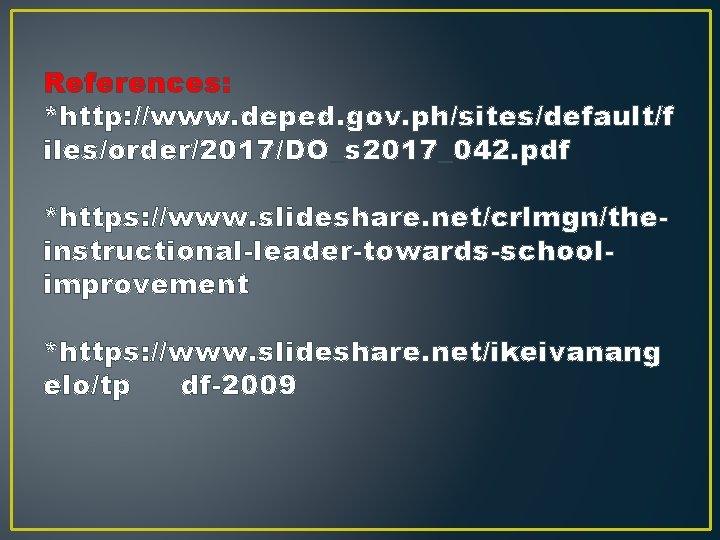 References: *http: //www. deped. gov. ph/sites/default/f iles/order/2017/DO_s 2017_042. pdf *https: //www. slideshare. net/crlmgn/theinstructional-leader-towards-schoolimprovement *https: