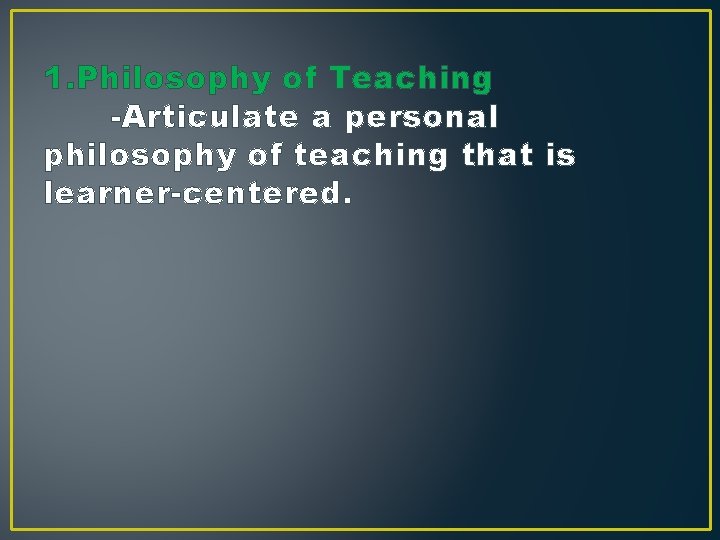 1. Philosophy of Teaching -Articulate a personal philosophy of teaching that is learner-centered. 