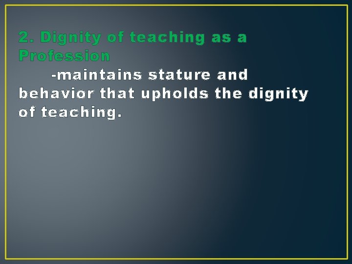 2. Dignity of teaching as a Profession -maintains stature and behavior that upholds the