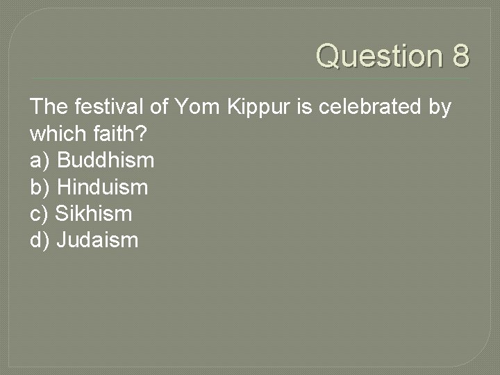Question 8 The festival of Yom Kippur is celebrated by which faith? a) Buddhism