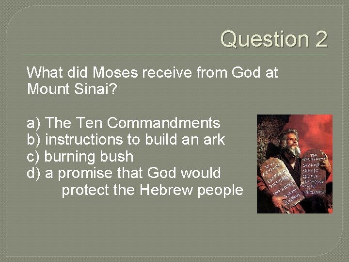 Question 2 What did Moses receive from God at Mount Sinai? a) The Ten