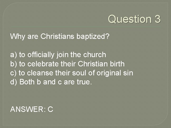 Question 3 Why are Christians baptized? a) to officially join the church b) to