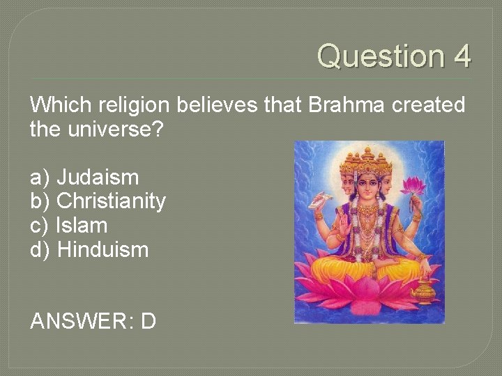 Question 4 Which religion believes that Brahma created the universe? a) Judaism b) Christianity