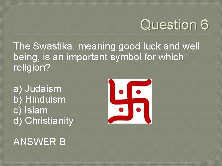 Question 6 The Swastika, meaning good luck and well being, is an important symbol