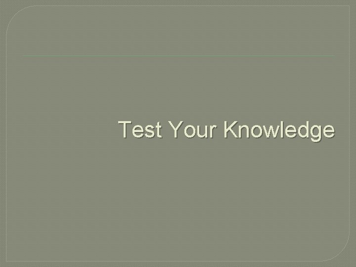 Test Your Knowledge 