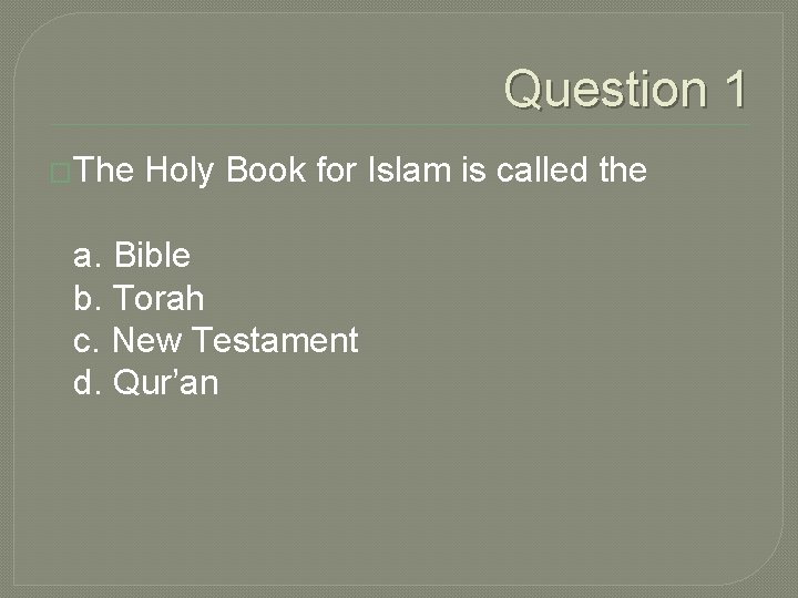 Question 1 �The Holy Book for Islam is called the a. Bible b. Torah