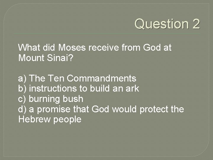 Question 2 What did Moses receive from God at Mount Sinai? a) The Ten