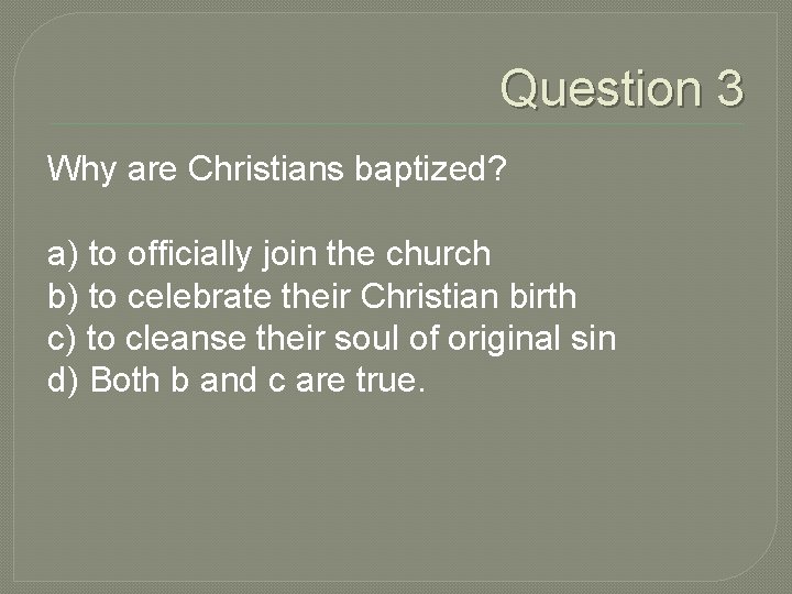 Question 3 Why are Christians baptized? a) to officially join the church b) to