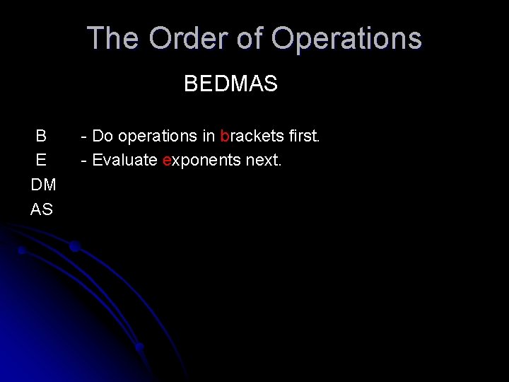 The Order of Operations BEDMAS B E DM AS - Do operations in brackets