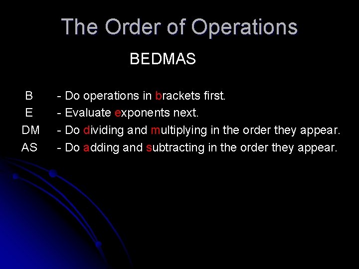 The Order of Operations BEDMAS B E DM AS - Do operations in brackets