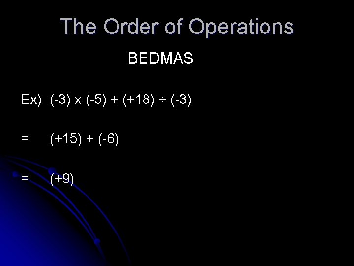 The Order of Operations BEDMAS Ex) (-3) x (-5) + (+18) ÷ (-3) =