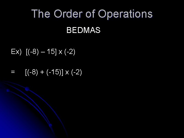 The Order of Operations BEDMAS Ex) [(-8) – 15] x (-2) = [(-8) +