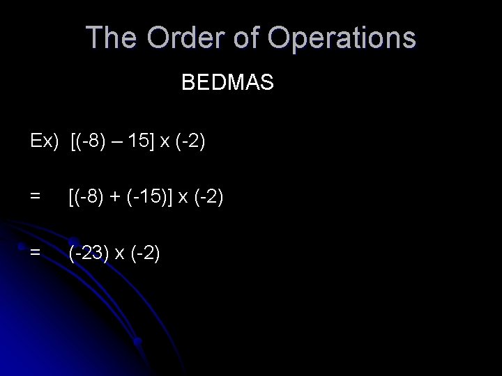 The Order of Operations BEDMAS Ex) [(-8) – 15] x (-2) = [(-8) +
