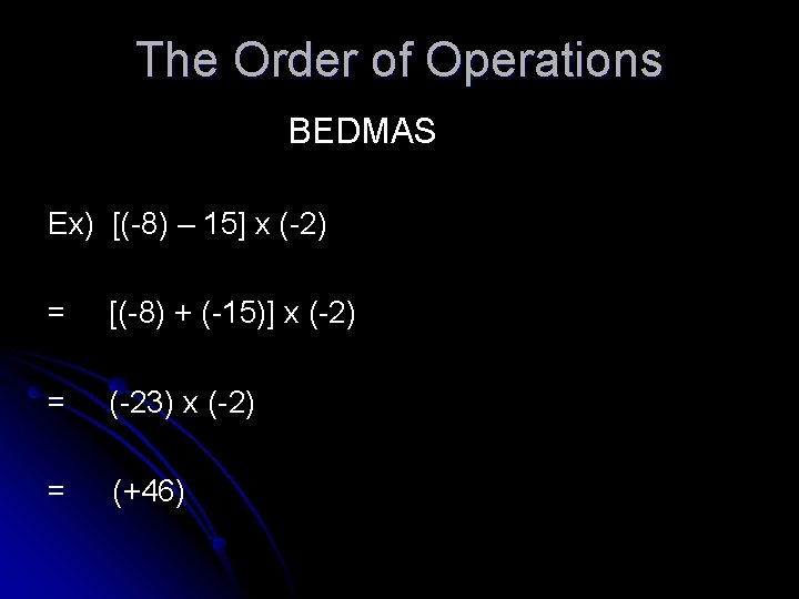 The Order of Operations BEDMAS Ex) [(-8) – 15] x (-2) = [(-8) +