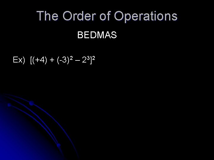 The Order of Operations BEDMAS Ex) [(+4) + (-3)2 – 23]2 