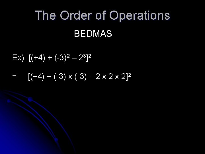 The Order of Operations BEDMAS Ex) [(+4) + (-3)2 – 23]2 = [(+4) +