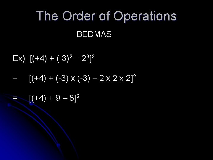The Order of Operations BEDMAS Ex) [(+4) + (-3)2 – 23]2 = [(+4) +