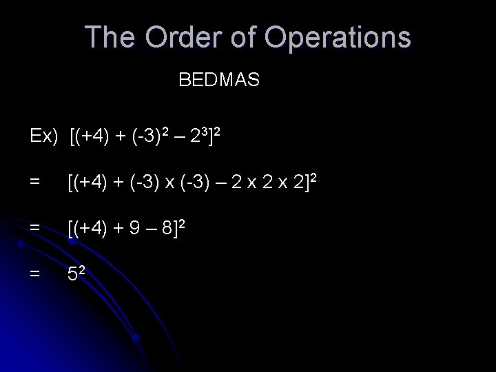 The Order of Operations BEDMAS Ex) [(+4) + (-3)2 – 23]2 = [(+4) +