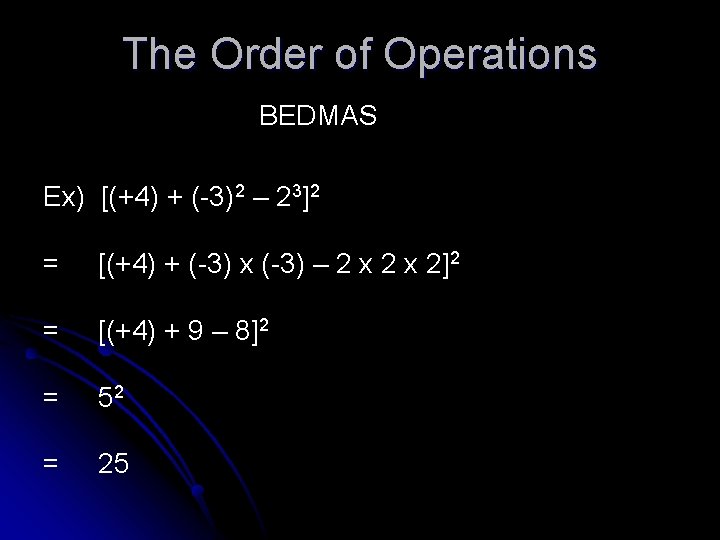 The Order of Operations BEDMAS Ex) [(+4) + (-3)2 – 23]2 = [(+4) +