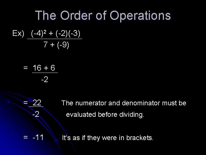 The Order of Operations Ex) (-4)2 + (-2)(-3) 7 + (-9) = 16 +