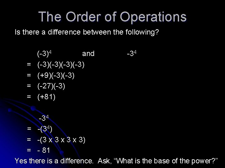 The Order of Operations Is there a difference between the following? = = (-3)4