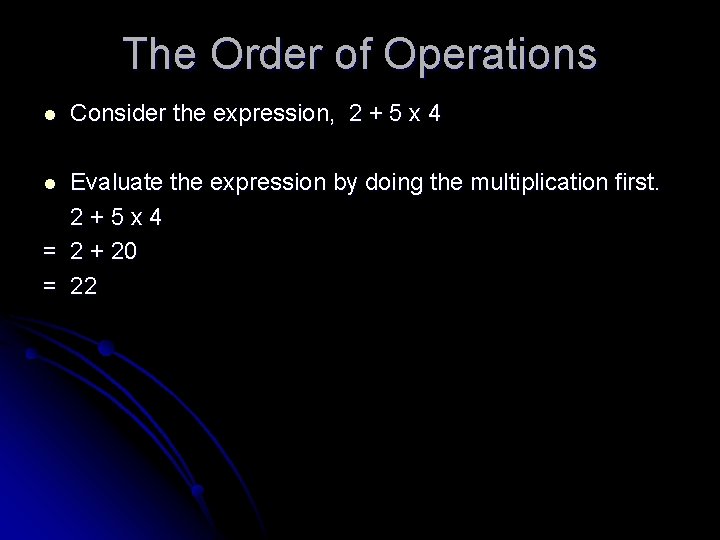 The Order of Operations l Consider the expression, 2 + 5 x 4 Evaluate