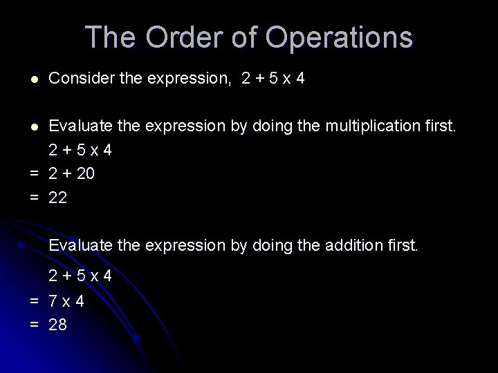 The Order of Operations l Consider the expression, 2 + 5 x 4 Evaluate