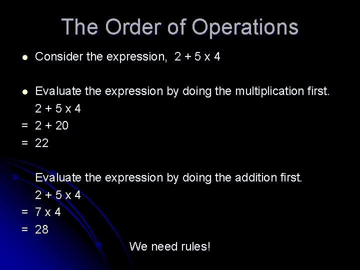 The Order of Operations l Consider the expression, 2 + 5 x 4 Evaluate