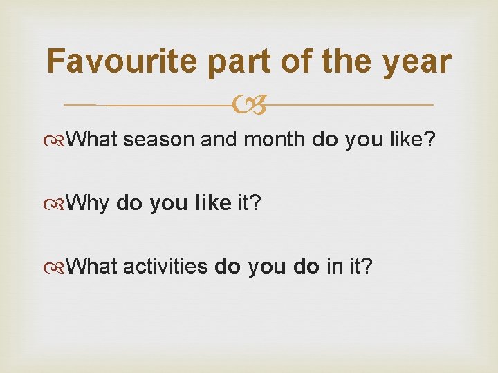 Favourite part of the year What season and month do you like? Why do