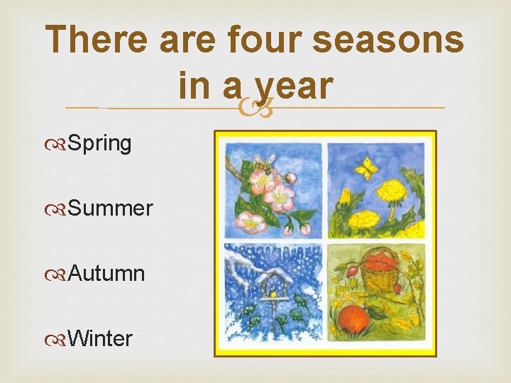 There are four seasons in a year Spring Summer Autumn Winter 