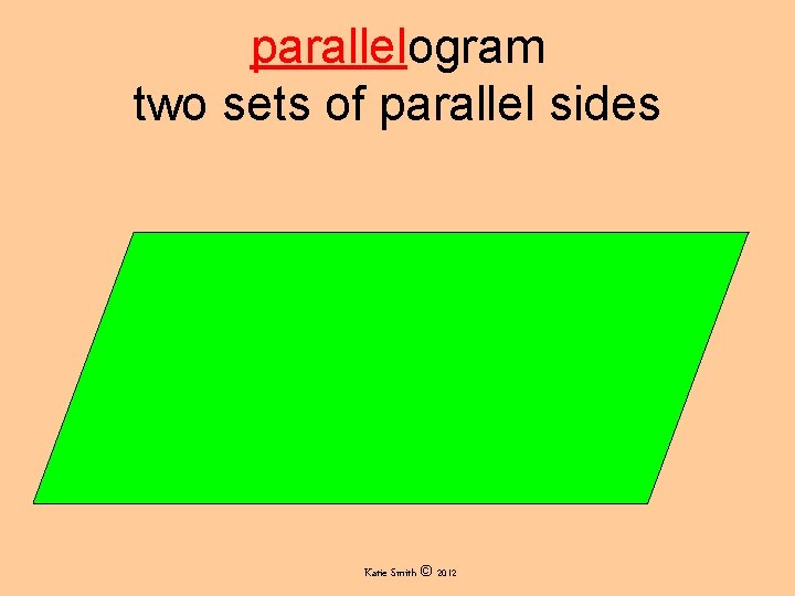 parallelogram two sets of parallel sides Katie Smith © 2012 