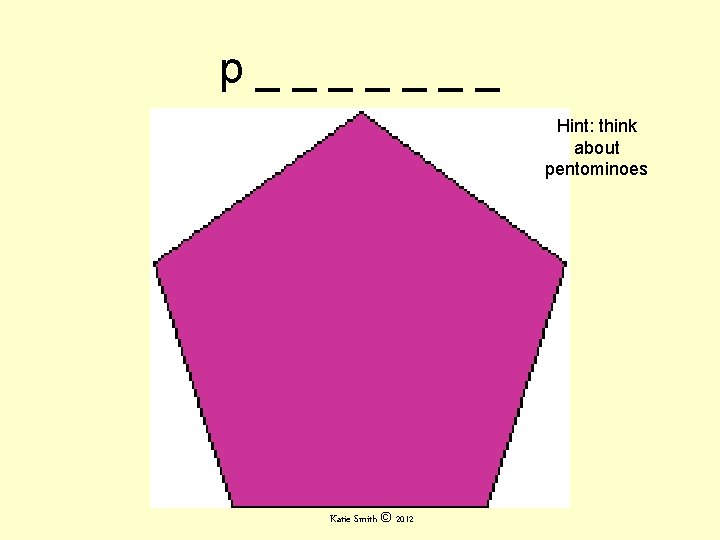 p_______ Hint: think about pentominoes Katie Smith © 2012 p_______ Hint: think about pentominoes Katie Smith © 2012