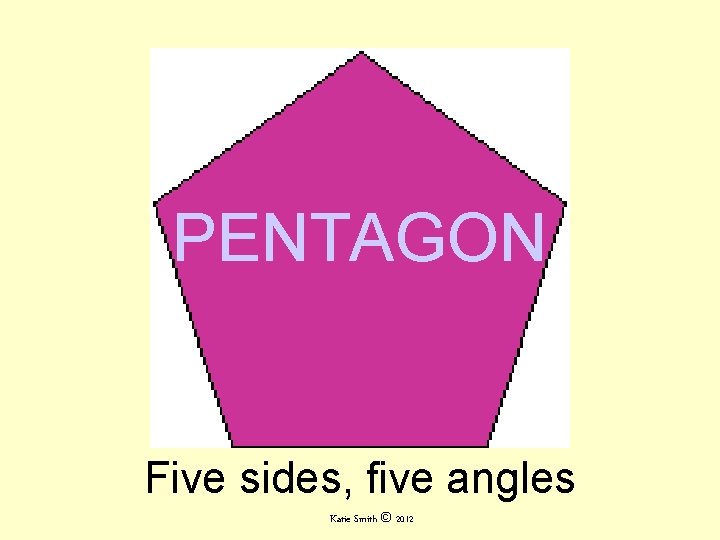 PENTAGON Five sides, five angles Katie Smith © 2012 