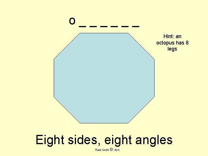o______ Hint: an octopus has 8 legs Eight sides, eight angles Katie Smith ©