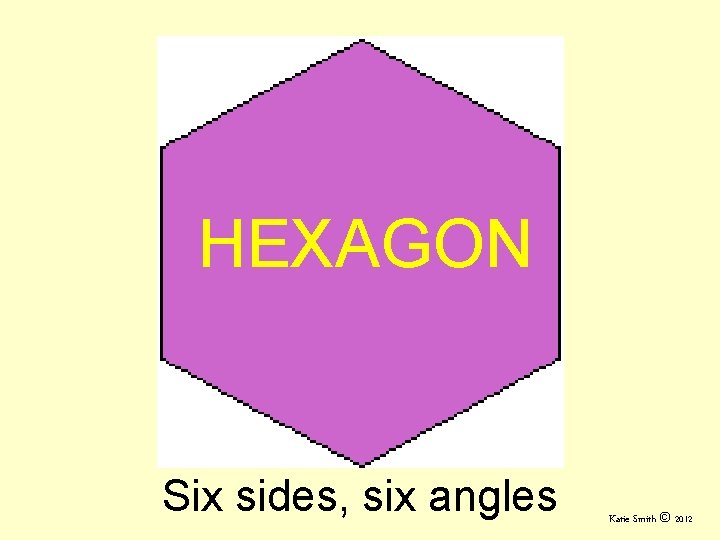 HEXAGON Six sides, six angles Katie Smith © 2012 