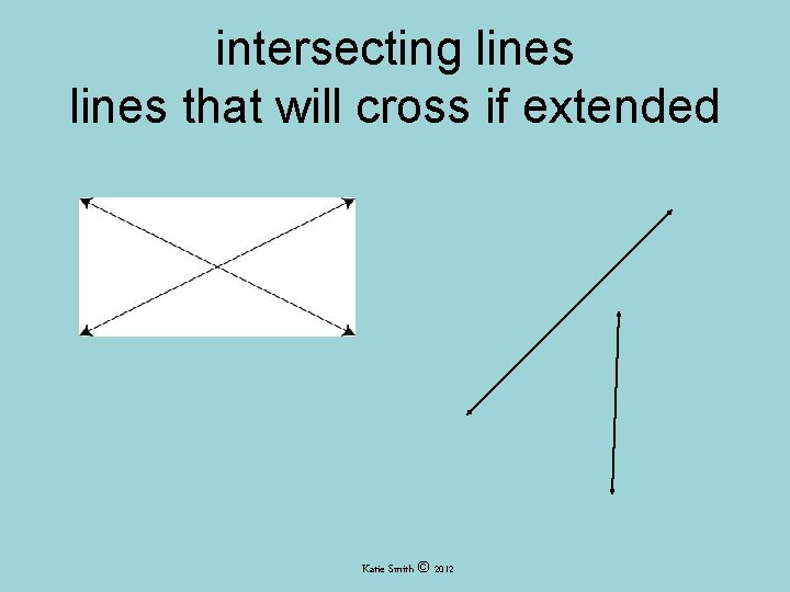 intersecting lines that will cross if extended Katie Smith © 2012 