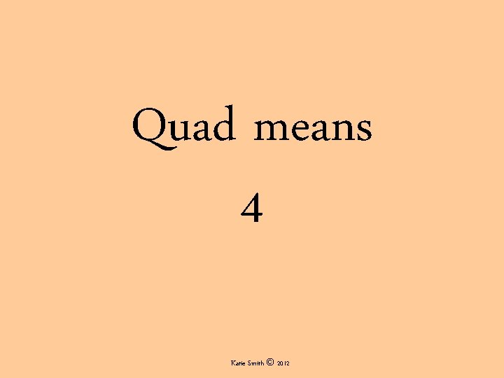 Quad means 4 Katie Smith © 2012 