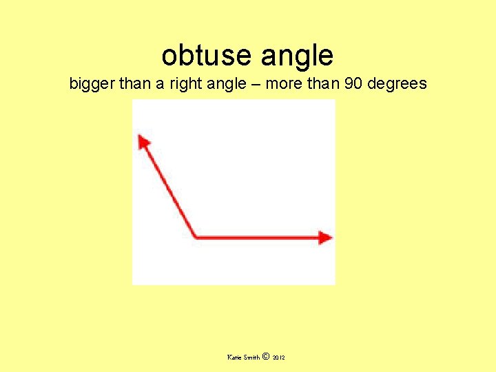 obtuse angle bigger than a right angle – more than 90 degrees Katie Smith